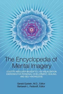 Encyclopedia of Mental Imagery: Colette Aboulker-Muscat's 2,100 Visualization Exercises for Personal Development, Healing, and Self-Knowledge by Epstein, Gerald