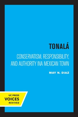 Tonalà: Conservatism, Responsibility, and Authority in a Mexican Town by Diaz, May N.