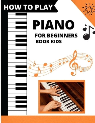 How To Play Piano For Beginners Book Kids: piano lessons for beginners by Publishing, Urie