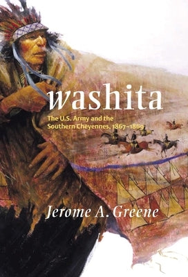 Washita: The U.S. Army and the Southern Cheyennes, 1867-1869 by Greene, Jerome a.