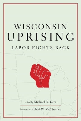 Wisconsin Uprising: Labor Fights Back by Yates, Michael D.