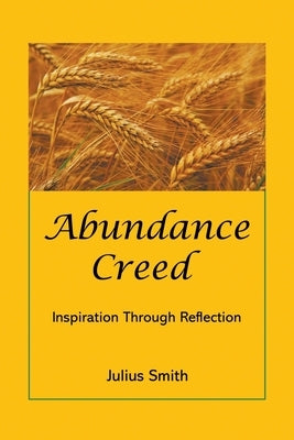 Abundance Creed: Inspiration Through Reflection by Smith, Julius