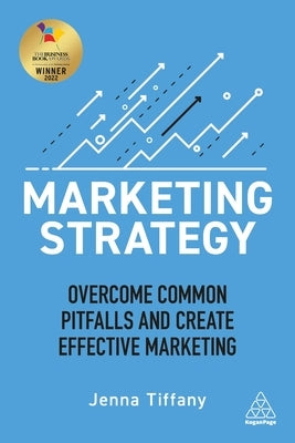 Marketing Strategy: Overcome Common Pitfalls and Create Effective Marketing by Tiffany, Jenna