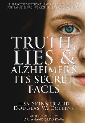 Truth, Lies & Alzheimer's: Its Secret Faces by Skinner, Lisa
