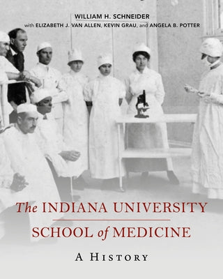 The Indiana University School of Medicine: A History by Schneider, William H.