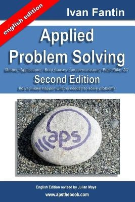 Applied Problem Solving: Method, Applications, Root Causes, Countermeasures, Poka-Yoke and A3. by Fantin, Ivan