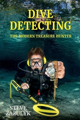 Dive Detecting: The Modern Treasure Hunter by Zazulyk, Steve