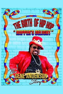 The Birth of Hip Hop: Rapper's Delight-The Gene Anderson Story by Anderson, Gene