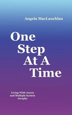 One Step At A Time: Living With Ataxia and Multiple System Atrophy by MacLauchlan, Angela