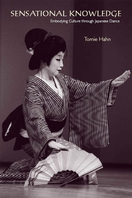 Sensational Knowledge: Embodying Culture Through Japanese Dance [With DVD] by Hahn, Tomie