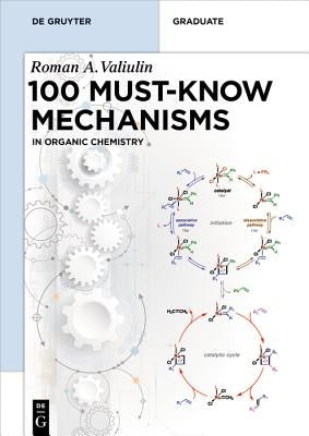 Organic Chemistry: 100 Must-Know Mechanisms by Valiulin, Roman