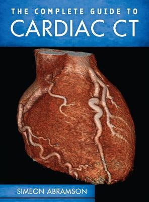 The Complete Guide to Cardiac CT by Abramson, Simeon