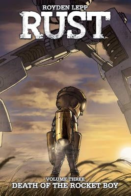 Rust Vol. 3: Death of the Rocket Boy: Death of the Rocket Boyvolume 3 by Lepp, Royden