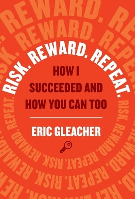 Risk. Reward. Repeat.: How I Succeeded and How You Can Too by Gleacher, Eric