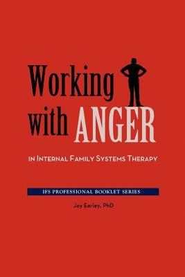 Working with Anger in Internal Family Systems Therapy by Earley, Jay