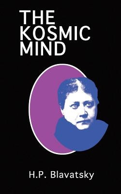 The Kosmic Mind: Esoteric and Occult Psychology by Blavatsky, Helena P.