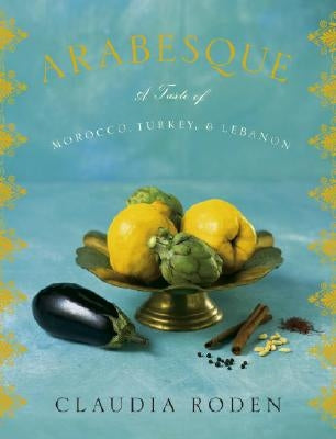 Arabesque: A Taste of Morocco, Turkey, and Lebanon: A Cookbook by Roden, Claudia