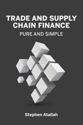 Trade and Supply Chain Finance Pure and Simple by Atallah, Stephen