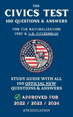 The Civics Test - 100 Questions & Answers for the Naturalization Test & U.S. Citizenship: Study Guide with all 100 Official New Questions & Answers (A by Education, Rtb