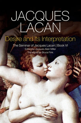 Desire and Its Interpretation: The Seminar of Jacques Lacan, Book VI by Fink, Bruce