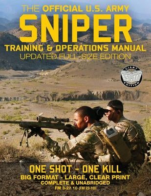 The Official US Army Sniper Training and Operations Manual: Full Size Edition: The Most Authoritative & Comprehensive Long-Range Combat Shooter's Book by Media, Carlile