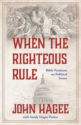 When the Righteous Rule: Bible Positions on Political Issues by Hagee, John