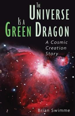 The Universe Is a Green Dragon: A Cosmic Creation Story by Swimme, Brian