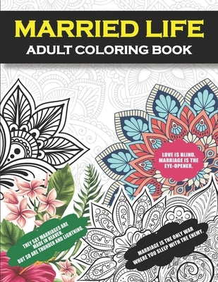 Married Life Adult Coloring Book: A Snarky, Humorous & Relatable Adult Coloring Book For For Wife, Husband, Bride, Groom, and Couple (Marriage Funny G by Publishing, Marriage Humor