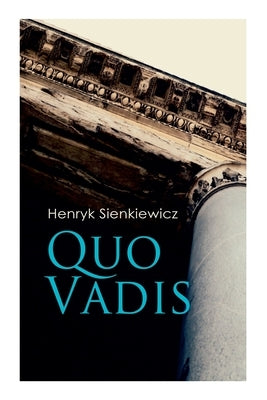 Quo Vadis: A Story of St. Peter in Rome in the Reign of Emperor Nero by Sienkiewicz, Henryk