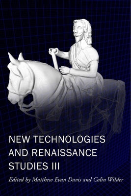 New Technologies and Renaissance Studies III: Volume 9 by Davis, Matthew Evan