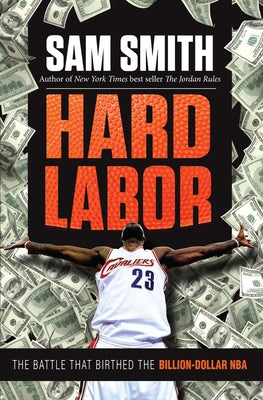 Hard Labor: The Battle That Birthed the Billion-Dollar NBA by Smith, Sam