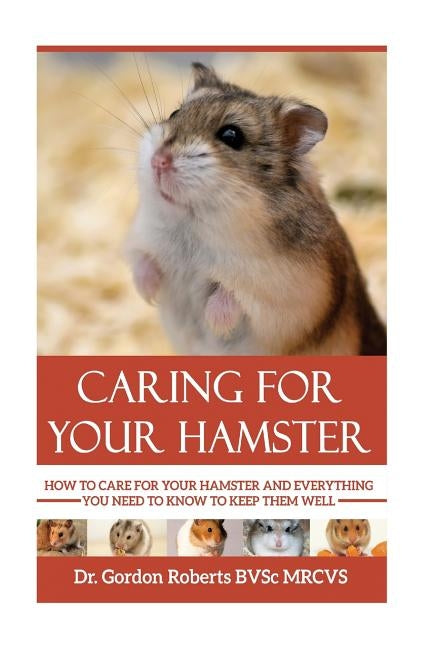 Caring for your Hamster: How to Care For Your Hamster and Everything You Need To Know To Keep Them Well by Roberts Bvsc Mrcvs, Gordon