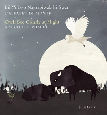 Owls See Clearly at Night/LII Yiiboo Nayaapiwak LII Swer: A Michif Alphabet/l'Alfabet Di Michif by Flett, Julie