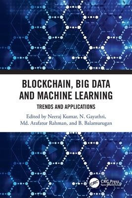 Blockchain, Big Data and Machine Learning: Trends and Applications by Kumar, Neeraj