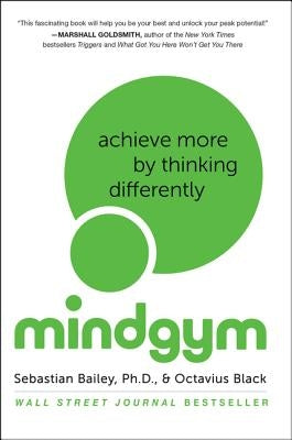 Mind Gym: Achieve More by Thinking Differently by Bailey, Sebastian