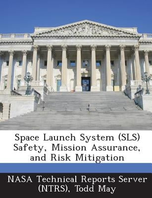 Space Launch System (Sls) Safety, Mission Assurance, and Risk Mitigation by May, Todd