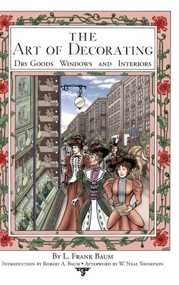 The Art of Decorating Dry Goods, Windows, and Interiors by Baum, Robert A.