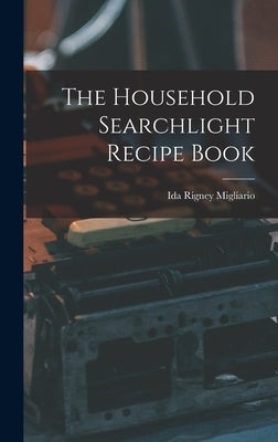 The Household Searchlight Recipe Book by Migliario, Ida Rigney 1888-