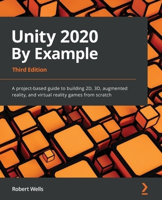 Unity 2020 By Example - Third Edition by Wells, Robert