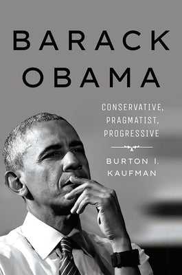 Barack Obama: Conservative, Pragmatist, Progressive by Kaufman, Burton I.