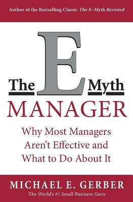 The E-Myth Manager: Why Most Managers Don't Work and What to Do about It by Gerber, Michael E.