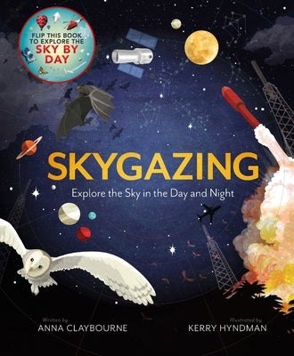 Skygazing: Explore the Sky in the Day and Night by Claybourne, Anna