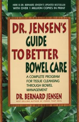 Dr. Jensen's Guide to Better Bowel Care: A Complete Program for Tissue Cleansing Through Bowel Management by Jensen, Bernard