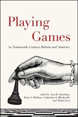 Playing Games in Nineteenth-Century Britain and America by Hawkins, Ann R.