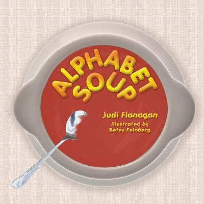 Alphabet Soup: An ABC book featuring whimsical illustrations and catchy rhymes about unconventional animal characters. by Flanagan, Judi