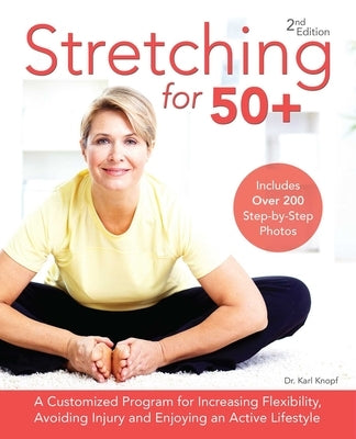 Stretching for 50+: A Customized Program for Increasing Flexibility, Avoiding Injury and Enjoying an Active Lifestyle by Knopf, Karl