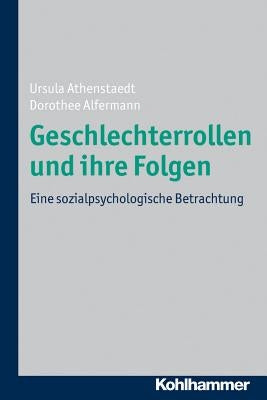 Geschlechterrollen Und Ihre Folgen: Eine Sozialpsychologische Betrachtung by Athenstaedt, Ursula