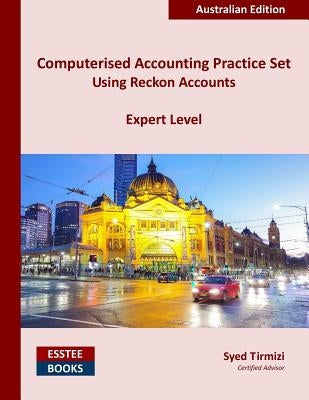 Computerised Accounting Practice Set Using Reckon Accounts - Expert Level: Australian Edition by Tirmizi, Syed