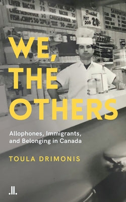 We, the Others: Allophones, Immigrants, and Belonging in Canada by Drimonis, Toula