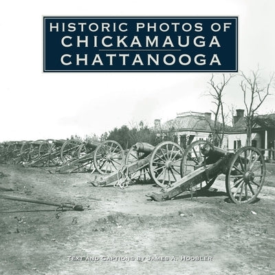 Historic Photos of Chickamauga Chattanooga by Hoobler, James A.